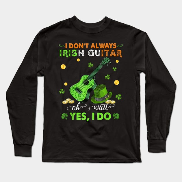 I Don't Always Irish Guitar Oh Wait Yes I Do St Patrick's Day Long Sleeve T-Shirt by Brodrick Arlette Store